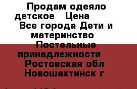 Продам одеяло детское › Цена ­ 400 - Все города Дети и материнство » Постельные принадлежности   . Ростовская обл.,Новошахтинск г.